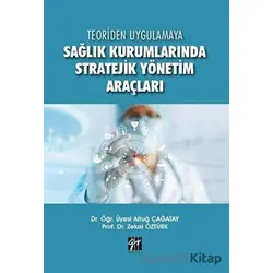 Teoriden Uygulamaya Sağlık Kurumlarında Stratejik Yönetim Araçları - Zekai Öztürk - Gazi Kitabevi