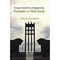 Ermeni Tarih Ders Kitaplarında Osmanlı ve Türk İmajı - Yıldız Deveci Bozkuş - Akademisyen Kitabevi