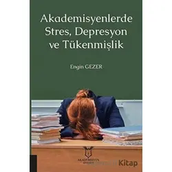 Akademisyenlerde Stres, Depresyon ve Tükenmişlik - Engin Gezer - Akademisyen Kitabevi
