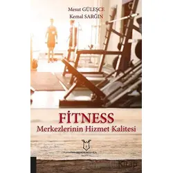 Fitness Merkezlerinin Hizmet Kalitesi - Kemal Sarğın - Akademisyen Kitabevi