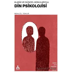 Klasik ve Güncel Konularıyla Din Psikolojisi - Behlül Tokur - Sonçağ Yayınları
