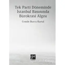 Tek Parti Döneminde İstanbul Basınında Bürokrasi Algısı - Cemile Burcu Kartal - Gazi Kitabevi