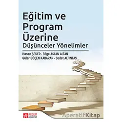 Eğitim ve Program Üzerine Düşünceler Yönelimler - Bilge Aslan Altan - Pegem Akademi Yayıncılık