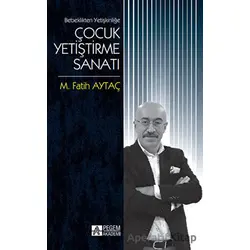 Bebeklikten Yetişkinliğe Çocuk Yetiştirme Sanatı - M. Fatih Aytaç - Pegem Akademi Yayıncılık
