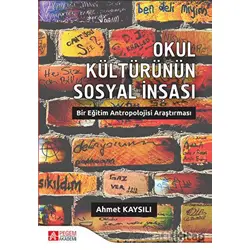 Okul Kültürünün Sosyal İnşası - Ahmet Kaysılı - Pegem Akademi Yayıncılık