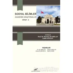 Sosyal Bilimler Akademik Araştırmalar (Kitap - 6) - Ahmet Karakuş - Paradigma Akademi Yayınları