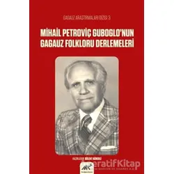 Mihail Petroviç Guboglo’nun Gagauz Folkloru Derlemeleri