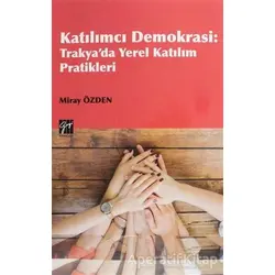 Katılımcı Demokrasi - Trakyada Yerel Katılım Pratikleri - Miray Özden - Gazi Kitabevi
