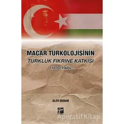 Macar Türkolojisinin Türklük Fikrine Katkısı (1870-1945) - Alev Duran - Gazi Kitabevi