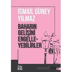 Baharın Gelişini Engelleyebilirler - İsmail Güney Yılmaz - 40 Kitap