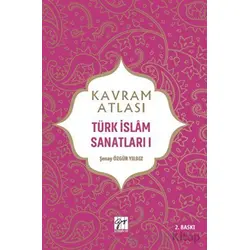 Kavram Atlası - Türk İslam Sanatları 1 - Şenay Özgür Yıldız - Gazi Kitabevi