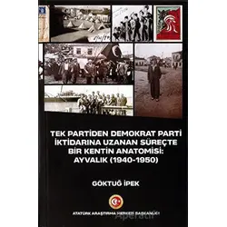 Tek Partiden Demokrat Parti İktidarına Uzanan Süreçte Bir Kentin Anatomisi: Ayvalık (1940-1950)