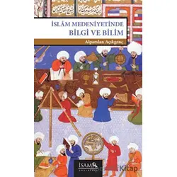 İslam Medeniyetinde Bilgi ve Bilim - Alparslan Açıkgenç - İsam Yayınları