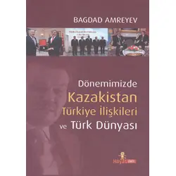 Dönemimizde Kazakistan Türkiye İlişkileri ve Türk Dünyası Ciltli - Bagdad Amreyev - Hayat Yayıncılık