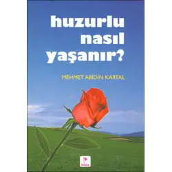 Huzurlu Nasıl Yaşanır? - Mehmet Abidin Kartal - Karçiçeği Yayınları