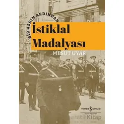 Bir Asrın Ardından İstiklal Madalyası - Mesut Uyar - İş Bankası Kültür Yayınları