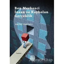 Ben Merkezci İnsan ve Kaybolan Gerçeklik - Oktay Taftalı - Mühür Kitaplığı