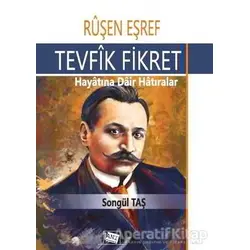 Ruşen Eşref - Tevfik Fikret: Hayatına Dair Hatıralar - Songül Taş - Anı Yayıncılık