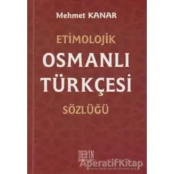 Etimolojik Osmanlı Türkçesi Sözlüğü - Mehmet Kanar - Derin Yayınları