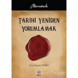 Tarihi Yeniden Yorumlamak - Süleyman Pekin - Arel Kitap