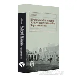 Bir Osmanlı Bürokratın Suriye, Irak ve Arabistan Seyahatnamesi - Ali Suat - Büyüyen Ay Yayınları