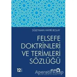 Felsefe Doktrinleri ve Terimleri Sözlüğü - Süleyman Hayri Bolay - Atlas Kitap