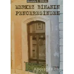 Merkez Binanın Penceresinden - Mustafa E. Erkal - Derin Yayınları
