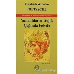 Yunanlıların Trajik Çağında Felsefe - Friedrich Wilhelm Nietzsche - Arya Yayıncılık