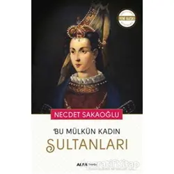 Bu Mülkün Kadın Sultanları - Necdet Sakaoğlu - Alfa Yayınları