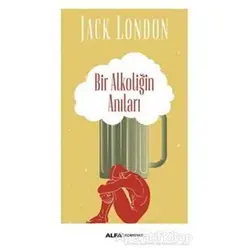 Bir Alkoliğin Anıları - Jack London - Alfa Yayınları