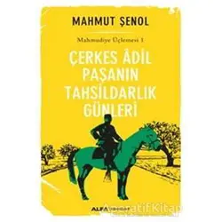Çerkes Adil Paşanın Tahsildarlık Günleri - Mahmut Şenol - Alfa Yayınları