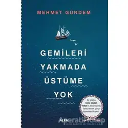 Gemileri Yakmada Üstüme Yok - Mehmet Gündem - Alfa Yayınları