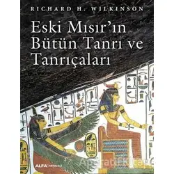 Eski Mısırın Bütün Tanrı ve Tanrıçaları - Richard H. Wilkinson - Alfa Yayınları