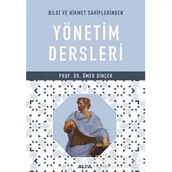 Bilgi ve Hikmet Sahiplerinden Yönetim Dersleri - Ömer Dinçer - Alfa Yayınları