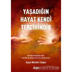 Yaşadığın Hayat Kendi Tercihindir - Ayşe Nüvide Tulgar - Alfa Yayınları