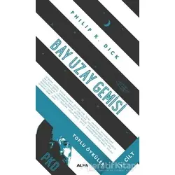 Bay Uzay Gemisi - Toplu Öyküler Cilt 1 - Philip K. Dick - Alfa Yayınları