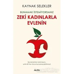 Bunamak İstemiyorsanız Zeki Kadınlarla Evlenin - Kaynak Selekler - Alfa Yayınları