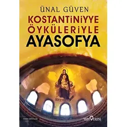 Konstantiniyye Öyküleriyle Ayasofya - Ünal Güven - Yediveren Yayınları