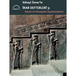 Süheyl Ünver’in İran Defterleri 3 - Tahran ve Persepolis Seyahatnamesi