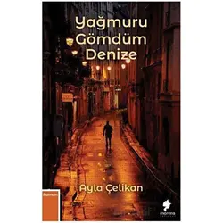 Yağmuru Gömdüm Denize - Ayla Çelikan - Morena Yayınevi