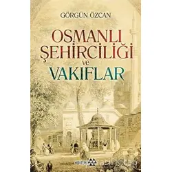 Osmanlı Şehirciliği ve Vakıflar - Görgün Özcan - Yeditepe Yayınevi