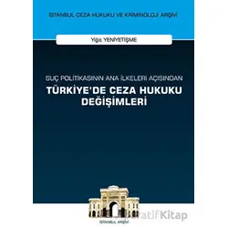 Suç Politikasının Ana İlkeleri Açısından Türkiyede Ceza Hukuku Değişimleri