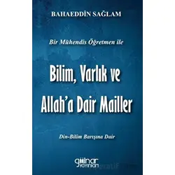 Bir Mühendis Öğretmen İle Bilim Varlık Ve Allah’a Dair Mailler Bilim - Din Barışı İçin)
