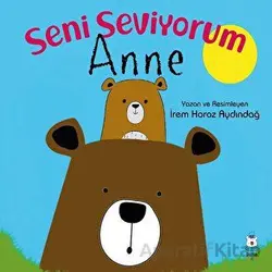 Seni Seviyorum Anne - İrem Horoz Aydındağ - Luna Çocuk Yayınları