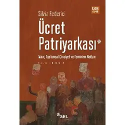 Ücret Patriyarkası - Marx, Toplumsal Cinsiyet ve Feminizm Notları - Silvia Federici - Sel Yayıncılık