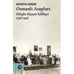Osmanlı Arapları: Hilafet-Siyaset Milliyet 1798-1918 - Zekeriya Kurşun - Vakıfbank Kültür Yayınları