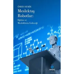 Meslektaş Robotlar: Eğitim ve Mesleklerin Geleceği - Ömer Demir - Sentez Yayınları