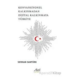 Konvansiyonel Kalkınmadan Dijital Kalkınmaya Türkiye - Serkan Cantürk - Aktif Yayınevi