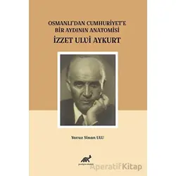 Osmanlıdan Cumhuriyete Bir Aydının Anatomisi İzzet Ulvi Aykurt