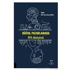 Dijital Pazarlamada RPA Dönüşümü - Anıl Savaş Kılıç - Akademisyen Kitabevi